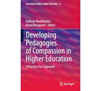 Developing Pedagogies of Compassion in Higher Education: A Practice First Approach (Knowledge Studies in Higher Education, 15)