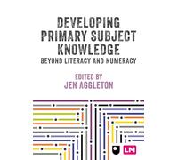Developing Primary Subject Knowledge: Beyond Literacy and Numeracy (Primary Teaching Now)