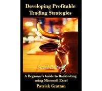 Developing Profitable Trading Strategies: A Beginner’s Guide to Backtesting using Microsoft Excel [Second Edition]