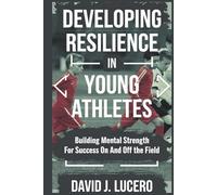 Developing Resilience in Young Athletes: Building Mental Strength for Success On and Off the Field