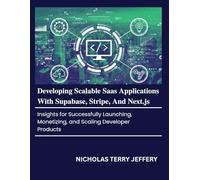 Developing Scalable Saas Applications With Supabase, Stripe, And Next.js: Insights for Successfully Launching, Monetizing, and Scaling Developer Products