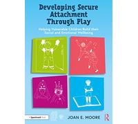 Developing Secure Attachment Through Play: Helping Vulnerable Children Build their Social and Emotional Wellbeing