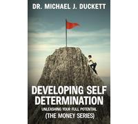 Developing Self Determination: Unleashing Your Full Potential: (The Life Series) (The Money Series)