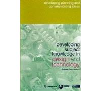 Developing Subject Knowledge in Design and Technology: Developing Planning and Communicating Ideas