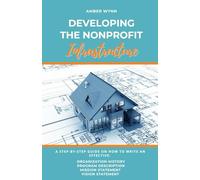 Developing the Nonprofit Infrastructure: A Step-By-Step Guide: How to Write an Effective Mission Statement, Vision Statement, Organization History, Program Description