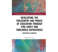 Developing the Philosophy and Praxis of Education through Fire-craft and Threshold Experiences : Education as Kindling