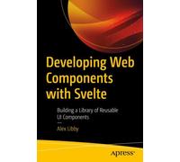 Developing Web Components with Svelte : Building a Library of Reusable UI Components