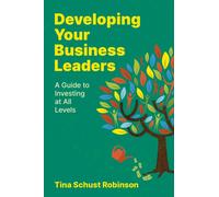 Developing Your Business Leaders : A Guide to Investing at All Levels