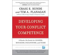 Developing Your Conflict Competence: A Hands-On Guide for Leaders, Managers, Facilitators, and Teams: 152 (J-B CCL (Center for Creative Leadership))