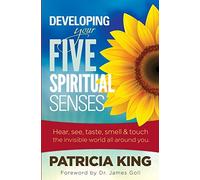 Developing Your Five Spiritual Senses: SEE, HEAR, SMELL, TASTE & FEEL the invisible world around you