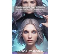 Developing Your Psychic Abilities: (Book one of the Advanced Psionics collection)