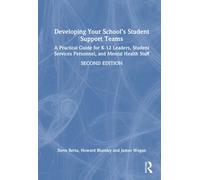 Developing Your School’s Student Support Teams : A Practical Guide for K-12 Leaders, Student Services Personnel, and Mental Health Staff