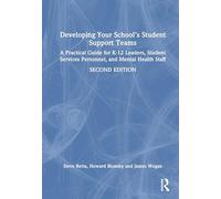 Developing Your School’s Student Support Teams: A Practical Guide for K-12 Leaders, Student Services Personnel, and Mental Health Staff