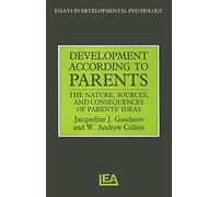 Development According to Parents: The Nature, Sources, and Consequences of Parents' Ideas (Essays in Developmental Psychology)
