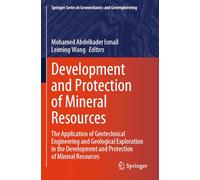 Development and Protection of Mineral Resources: The Application of Geotechnical Engineering and Geological Exploration in the Development and ... Series in Geomechanics and Geoengineering)
