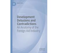 Development Delusions and Contradictions: An Anatomy of the Foreign Aid Industry