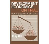 Development Economics on Trial: The Anthropological Case for a Prosecution