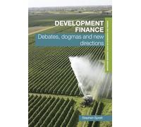 Development finance: Debates, Dogmas and New Directions (Routledge Textbooks in Development Economics)