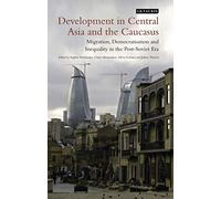 Development in Central Asia and the Caucasus: Migration, Democratisation and Inequality in the Post-Soviet Era (Library of International Relations)