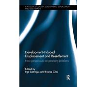 Development-Induced Displacement and Resettlement: New perspectives on persisting problems (Routledge Studies in Development, Displacement and Resettlement)
