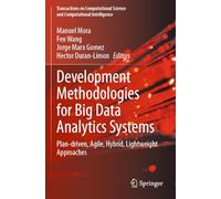 Development Methodologies for Big Data Analytics Systems: Plan-driven, Agile, Hybrid, Lightweight Approaches (Transactions on Computational Science and Computational Intelligence)