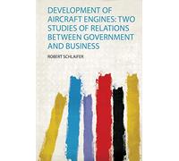 Development of Aircraft Engines: Two Studies of Relations Between Government and Business