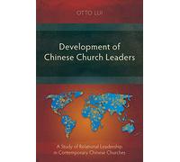 Development of Chinese Church Leaders: A Study of Relational Leadership in Contemporary Chinese Churches