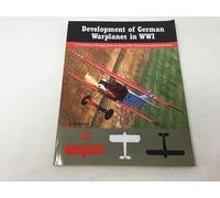 Development of German Warplanes in WWI: A Centennial Perspective on Great War Airplanes and Seaplanes: Volume 1 (Great War Aviation Centennial Series)