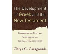 Development of Greek and the New Testament, The: Morphology, Syntax, Phonology, and Textual Transmission