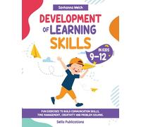 Development of Learning Skills in Kids 9-12: FUN EXERCISES TO BUILD COMMUNCATION SKILLS, TIME MANAGEMENT, CREATIVITY AND PROBLEM SOLVING.