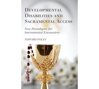 Developmental Disabilities and Sacramental Access: New Paradigms for Sacramental Encounters