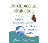 Developmental Evaluation, First Edition : Applying Complexity Concepts to Enhance Innovation and Use