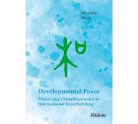 Developmental Peace: Theorizing China’s Approach to International Peacebuilding