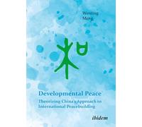 Developmental Peace: Theorizing China’s Approach to International Peacebuilding