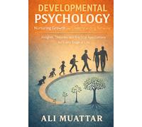 Developmental Psychology: Nurturing Growth and Understanding Behavior (Insights, Theories, and Practical Applications for Every Stage of Life)
