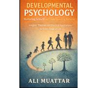 Developmental Psychology: Nurturing Growth and Understanding Behavior (Insights, Theories, and Practical Applications for Every Stage of Life)