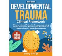 Developmental Trauma Clinical Framework: A Trauma-Informed Protocol for Therapists Addressing Arrested Development, Neurobiological Regulation, and Client Autonomy in Complex PTSD Treatment