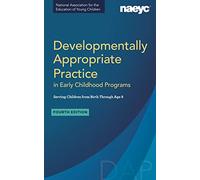 Developmentally Appropriate Practice in Early Childhood Programs Serving Children from Birth Through Age 8