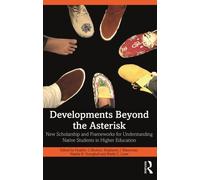 Developments Beyond the Asterisk : New Scholarship and Frameworks for Understanding Native Students in Higher Education