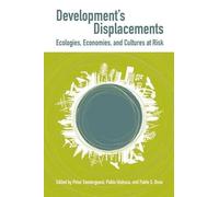 Development's Displacements: Economies, Ecologies, and Cultures at Risk