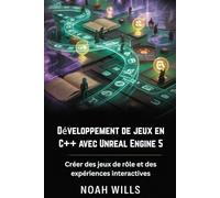 Développement de jeux en C++ avec Unreal Engine 5: Créer des jeux de rôle et des expériences interactives