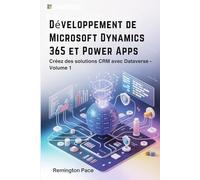 Développement de Microsoft Dynamics 365 et Power Apps: Créez des solutions CRM avec Dataverse - Volume 1