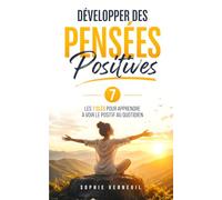 Développer des Pensées Positives: Les 7 Clés qui m’ont Aidé à Transformer mon Mental, Retrouver le Calme et Voir le Positif au Quotidien | La ... Humain | Livre sur la Positivité