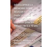 DÉVELOPPER LA MÉMOIRE POUR RÉUSSIR A L’ÉCOLE Guide pratique d’intervention cognitive pour les enfants de 6 à 10 ans: « Comprendre, accompagner et ... oral, la lecture, l’écriture et l’attention