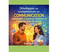 Développer ses compétences en COMMUNICATION: Comprendre, s'exprimer, impacter et connecter avec les autres