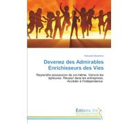 Devenez des Admirables Enrichisseurs des Vies: Reprendre possession de soi-même. Vaincre les épreuves. Réussir dans les entreprises. Accéder à l'indépendance