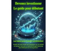 Devenez investisseur: Le guide pour les débutant voulant investir intelligemment sur le long terme