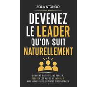 Devenez le leader qu’on suit naturellement: Comment motiver sans forcer, fédérer les autres et inspirer avec authenticité, en toutes circonstances: 3 (Les clés de l’influence naturelle)