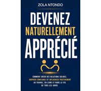 Devenez naturellement apprécié: Comment créer des relations solides, inspirer confiance et influencer positivement au travail, en ligne et dans la vie ... personnel - Méthodes concrètes)