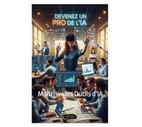 Devenez un Pro de l'IA: Maîtriser les Outils d'IA